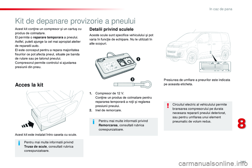 CITROEN JUMPER SPACETOURER 2017 Ghiduri De Utilizare (in Romanian) 285
Spacetourer-VP_ro_Chap08_En-cas-de-panne_ed01-2016
Acest kit este instalat întro caseta cu scule. Acest kit conţine un compresor şi un cartuş cu
produs de colmatare.
El permite o reparare tem CITROEN JUMPER SPACETOURER 2017 Ghiduri De Utilizare (in Romanian) 285
Spacetourer-VP_ro_Chap08_En-cas-de-panne_ed01-2016
Acest kit este instalat întro caseta cu scule. Acest kit conţine un compresor şi un cartuş cu
produs de colmatare.
El permite o reparare tem