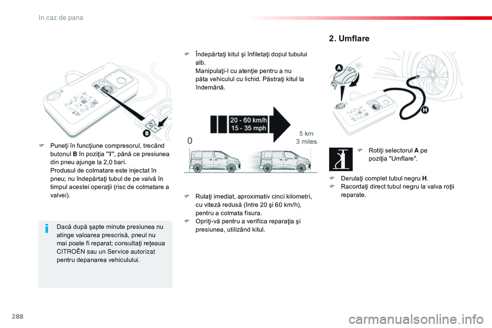 CITROEN JUMPER SPACETOURER 2017 Ghiduri De Utilizare (in Romanian) 288
Spacetourer-VP_ro_Chap08_En-cas-de-panne_ed01-2016
Dacă după şapte minute presiunea nu
atinge valoarea prescrisă, pneul nu
mai poate fi reparat; consultaţi reţeaua
C
i
troën sau un Serv CITROEN JUMPER SPACETOURER 2017 Ghiduri De Utilizare (in Romanian) 288
Spacetourer-VP_ro_Chap08_En-cas-de-panne_ed01-2016
Dacă după şapte minute presiunea nu
atinge valoarea prescrisă, pneul nu
mai poate fi reparat; consultaţi reţeaua
C
i
troën sau un Serv