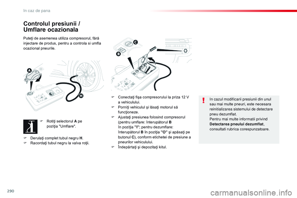 CITROEN JUMPER SPACETOURER 2017 Ghiduri De Utilizare (in Romanian) 290
Spacetourer-VP_ro_Chap08_En-cas-de-panne_ed01-2016
Controlul presiunii /
Umflare ocazionala
Puteţi de asemenea utiliza compresorul, fără
injectare de produs, pentru a controla si umfla
ocazi CITROEN JUMPER SPACETOURER 2017 Ghiduri De Utilizare (in Romanian) 290
Spacetourer-VP_ro_Chap08_En-cas-de-panne_ed01-2016
Controlul presiunii /
Umflare ocazionala
Puteţi de asemenea utiliza compresorul, fără
injectare de produs, pentru a controla si umfla
ocazi
