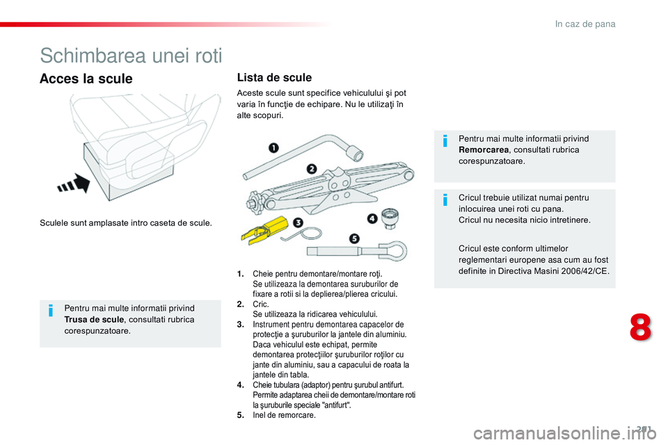 CITROEN JUMPER SPACETOURER 2017 Ghiduri De Utilizare (in Romanian) 291
Spacetourer-VP_ro_Chap08_En-cas-de-panne_ed01-2016
Schimbarea unei roti
Sculele sunt amplasate intro caseta de scule.
Acces la scule
1. Cheie pentru demontare/montare roţi. Se utilizeaza la demon CITROEN JUMPER SPACETOURER 2017 Ghiduri De Utilizare (in Romanian) 291
Spacetourer-VP_ro_Chap08_En-cas-de-panne_ed01-2016
Schimbarea unei roti
Sculele sunt amplasate intro caseta de scule.
Acces la scule
1. Cheie pentru demontare/montare roţi. Se utilizeaza la demon