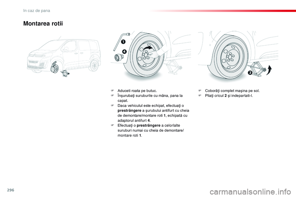 CITROEN JUMPER SPACETOURER 2017 Ghiduri De Utilizare (in Romanian) 296
Spacetourer-VP_ro_Chap08_En-cas-de-panne_ed01-2016
Montarea rotii
F Aduceti roata pe butuc.
F Î nşurubaţi suruburile cu mâna, pana la
capat.
F
D
aca vehiculul este echipat, efectuaţi o
p CITROEN JUMPER SPACETOURER 2017 Ghiduri De Utilizare (in Romanian) 296
Spacetourer-VP_ro_Chap08_En-cas-de-panne_ed01-2016
Montarea rotii
F Aduceti roata pe butuc.
F Î nşurubaţi suruburile cu mâna, pana la
capat.
F
D
aca vehiculul este echipat, efectuaţi o
p