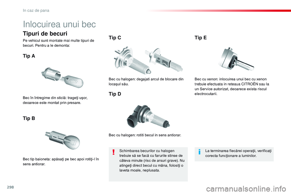CITROEN JUMPER SPACETOURER 2017 Ghiduri De Utilizare (in Romanian) 298
Spacetourer-VP_ro_Chap08_En-cas-de-panne_ed01-2016
inlocuirea unui bec
Bec cu halogen: rotiti becul in sens antiorar.
Tip A
Bec tip baioneta: apăsaţi pe bec apoi rotiţi-l în
sens antiorar.
Ti CITROEN JUMPER SPACETOURER 2017 Ghiduri De Utilizare (in Romanian) 298
Spacetourer-VP_ro_Chap08_En-cas-de-panne_ed01-2016
inlocuirea unui bec
Bec cu halogen: rotiti becul in sens antiorar.
Tip A
Bec tip baioneta: apăsaţi pe bec apoi rotiţi-l în
sens antiorar.
Ti