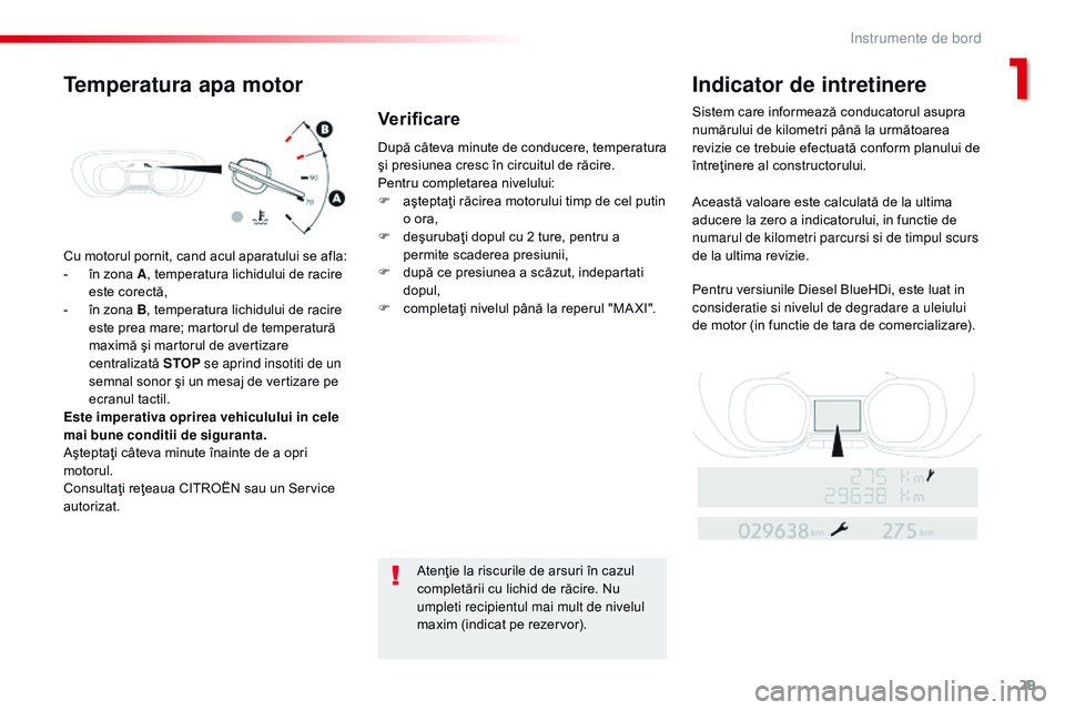 CITROEN JUMPER SPACETOURER 2017  Ghiduri De Utilizare (in Romanian) 29
Spacetourer-VP_ro_Chap01_instruments-de-bord_ed01-2016
Cu motorul pornit, cand acul aparatului se afla:
- în z ona A, temperatura lichidului de racire 
este corectă,
-
 
în z
 ona B, temperatura