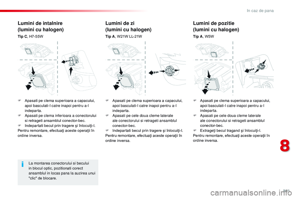CITROEN JUMPER SPACETOURER 2017 Ghiduri De Utilizare (in Romanian) 301
Spacetourer-VP_ro_Chap08_En-cas-de-panne_ed01-2016
La montarea conectorului si becului
in blocul optic, pozitionati corect
ansamblul in locas pana la auzirea unui
"clic" de blocare.
Lum CITROEN JUMPER SPACETOURER 2017 Ghiduri De Utilizare (in Romanian) 301
Spacetourer-VP_ro_Chap08_En-cas-de-panne_ed01-2016
La montarea conectorului si becului
in blocul optic, pozitionati corect
ansamblul in locas pana la auzirea unui
"clic" de blocare.
Lum