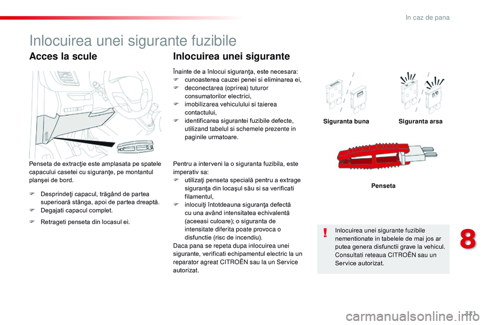 CITROEN JUMPER SPACETOURER 2017  Ghiduri De Utilizare (in Romanian) 311
Spacetourer-VP_ro_Chap08_En-cas-de-panne_ed01-2016
F Desprindeţi capacul, trăgând de partea superioară stânga, apoi de partea dreaptă.
F
 
D
 egajati capacul complet. Siguranta buna
Sigurant