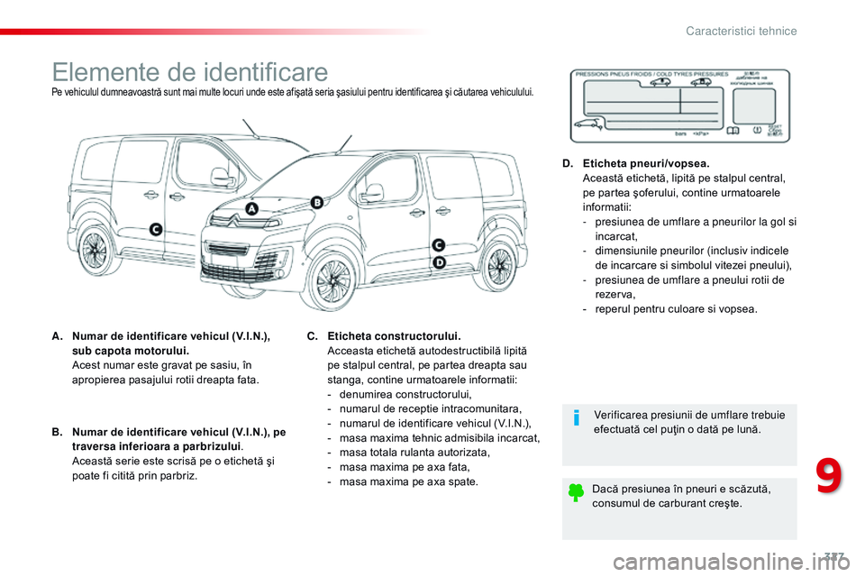 CITROEN JUMPER SPACETOURER 2017  Ghiduri De Utilizare (in Romanian) 327
Spacetourer-VP_ro_Chap09_caracteristiques-techniques_ed01-2016
Elemente de identificarePe vehiculul dumneavoastră sunt mai multe locuri unde este afişată seria şasiului pentru identificarea ş