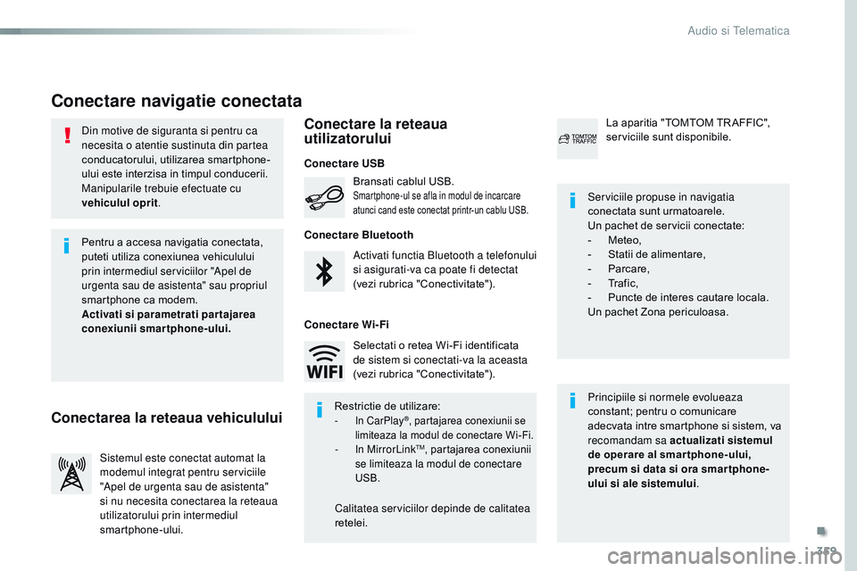 CITROEN JUMPER SPACETOURER 2017  Ghiduri De Utilizare (in Romanian) 359
Spacetourer-VP_ro_Chap10b_nAC-1_ed01-2016
Din motive de siguranta si pentru ca 
necesita o atentie sustinuta din partea 
conducatorului, utilizarea smartphone-
ului este interzisa in timpul conduc