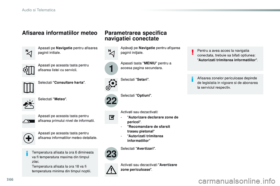 CITROEN JUMPER SPACETOURER 2017  Ghiduri De Utilizare (in Romanian) 366
22
23
1
Spacetourer-VP_ro_Chap10b_nAC-1_ed01-2016
Parametrarea specifica 
navigatiei conectate
Pentru a avea acces la navigatia 
conectata, trebuie sa bifati optiunea: 
"Autorizati trimiterea 