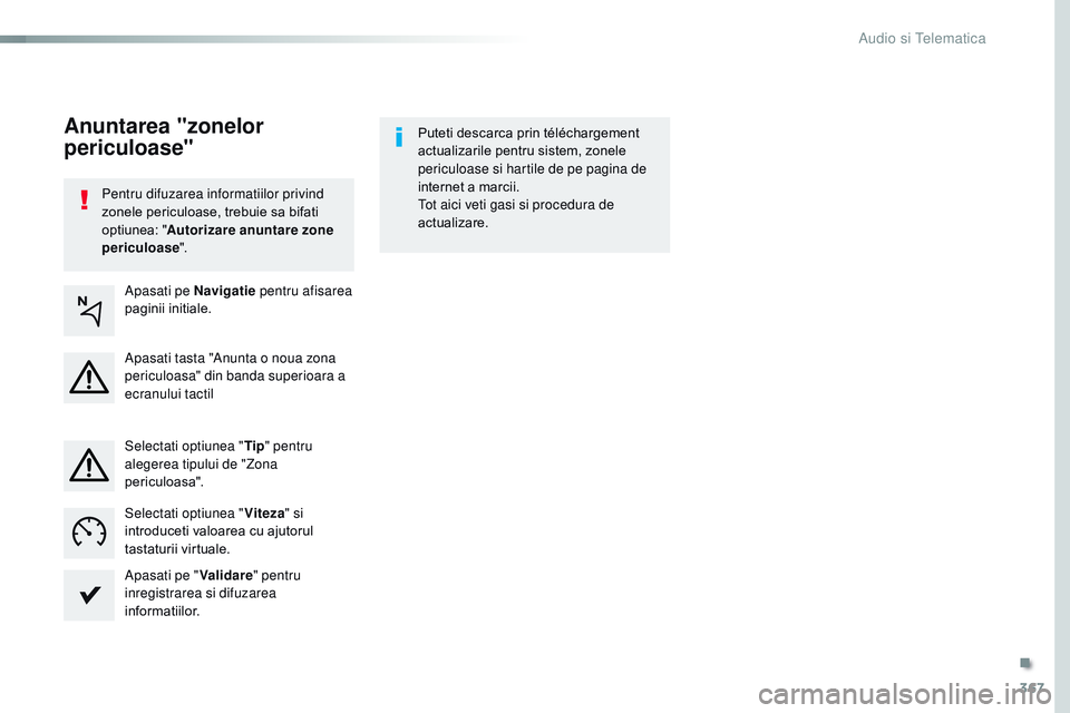 CITROEN JUMPER SPACETOURER 2017  Ghiduri De Utilizare (in Romanian) 367
Spacetourer-VP_ro_Chap10b_nAC-1_ed01-2016
Pentru difuzarea informatiilor privind 
zonele periculoase, trebuie sa bifati 
optiunea: " Autorizare anuntare zone 
periculoase ". Puteti descarc