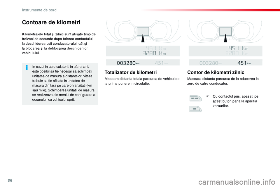CITROEN JUMPER SPACETOURER 2017  Ghiduri De Utilizare (in Romanian) 36
Contoare de kilometri
Kilometrajele total şi zilnic sunt afişate timp de 
treizeci de secunde dupa taierea contactului, 
la deschiderea usii conducatorului, cât şi 
la blocarea şi la deblocare