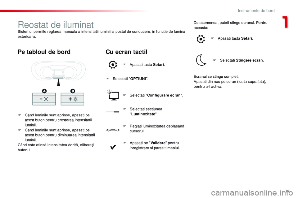 CITROEN JUMPER SPACETOURER 2017  Ghiduri De Utilizare (in Romanian) 37
Spacetourer-VP_ro_Chap01_instruments-de-bord_ed01-2016
reostat de iluminatSistemul permite reglarea manuala a intensitatii luminii la postul de conducere, in functie de lumina 
exterioara.F
 
C
 an