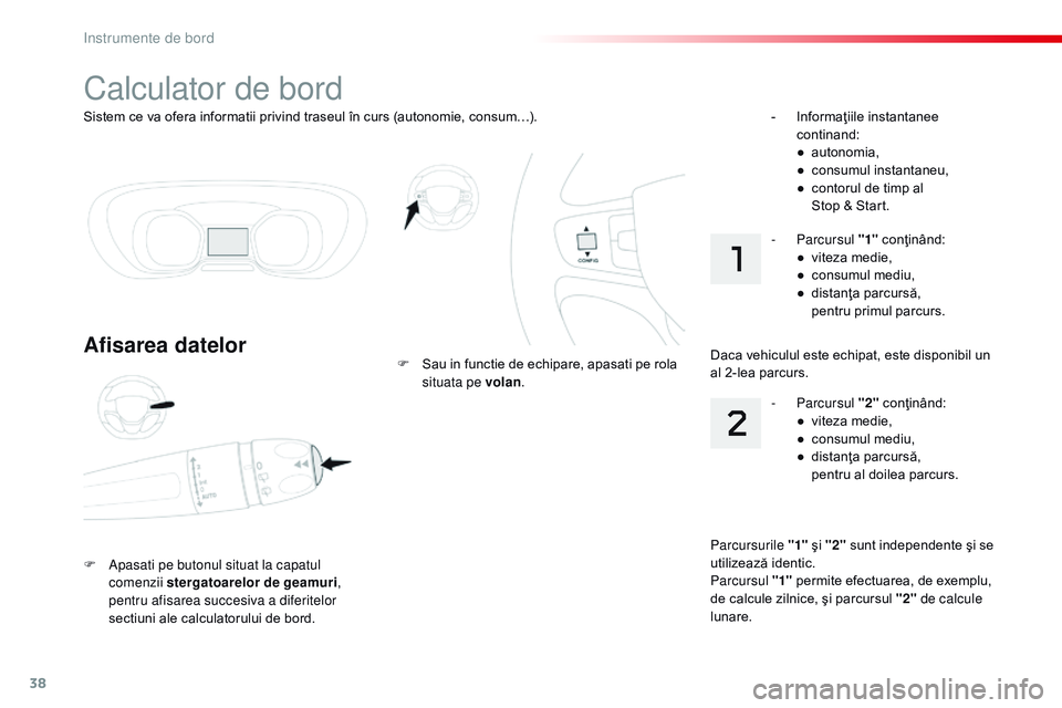 CITROEN JUMPER SPACETOURER 2017  Ghiduri De Utilizare (in Romanian) 38
Sistem ce va ofera informatii privind traseul în curs (autonomie, consum…).
Calculator de bord
Afisarea datelor
F Apasati pe butonul situat la capatul comenzii stergatoarelor de geamuri , 
pentr