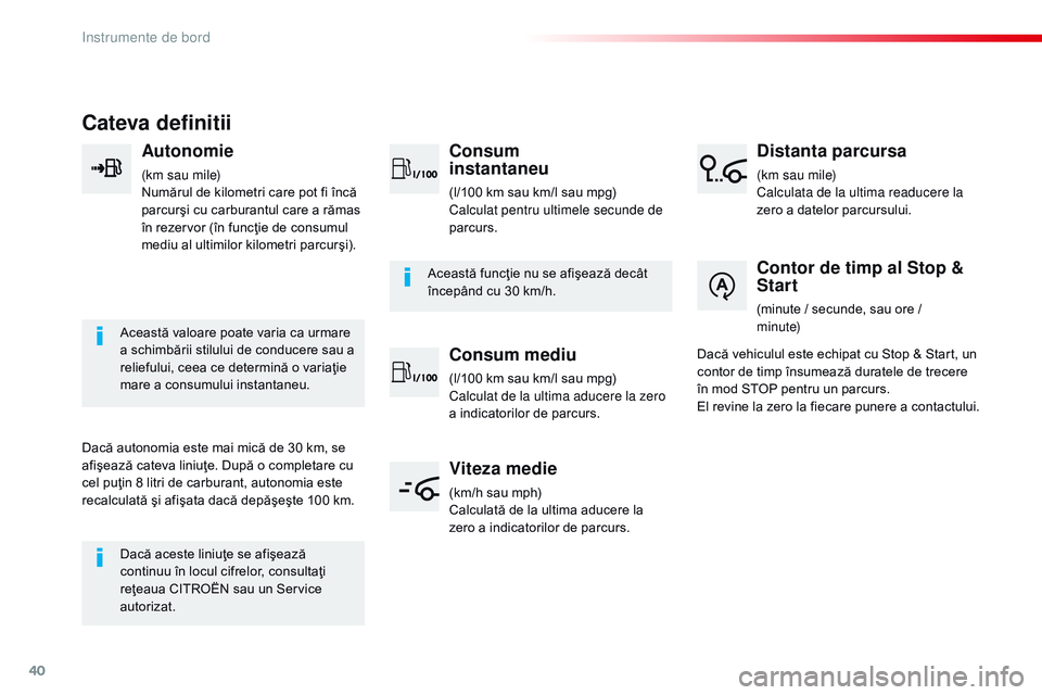 CITROEN JUMPER SPACETOURER 2017  Ghiduri De Utilizare (in Romanian) 40
Cateva definitii
Autonomie
(km sau mile)
Numărul de kilometri care pot fi încă 
parcurşi cu carburantul care a rămas 
în rezervor (în funcţie de consumul 
mediu al ultimilor kilometri parcu