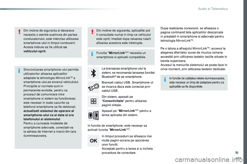 CITROEN JUMPER SPACETOURER 2017  Ghiduri De Utilizare (in Romanian) 429
Spacetourer-VP_ro_Chap10c_rCC-1_ed01-2016
Din motive de siguranta si deoarece 
necesita o atentie sustinuta din partea 
conducatorului, este interzisa utilizarea 
smartphone-ului in timpul conduce