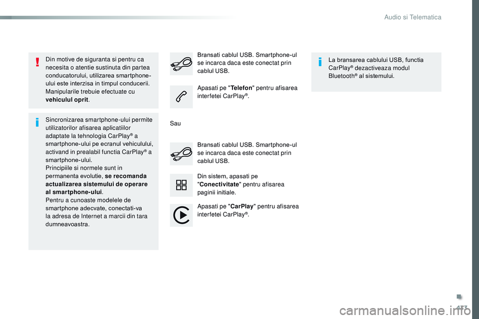 CITROEN JUMPER SPACETOURER 2017  Ghiduri De Utilizare (in Romanian) 433
Spacetourer-VP_ro_Chap10c_rCC-1_ed01-2016
Din motive de siguranta si pentru ca 
necesita o atentie sustinuta din partea 
conducatorului, utilizarea smartphone-
ului este interzisa in timpul conduc