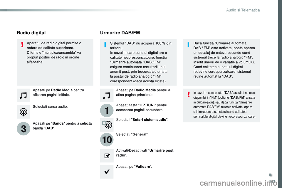 CITROEN JUMPER SPACETOURER 2017  Ghiduri De Utilizare (in Romanian) 443
1
10
3
Spacetourer-VP_ro_Chap10c_rCC-1_ed01-2016
Selectati sursa audio. Apasati pe Radio Media  pentru 
afisarea paginii initiale.
Apasati pe " Banda" pentru a selecta 
banda " DAB"