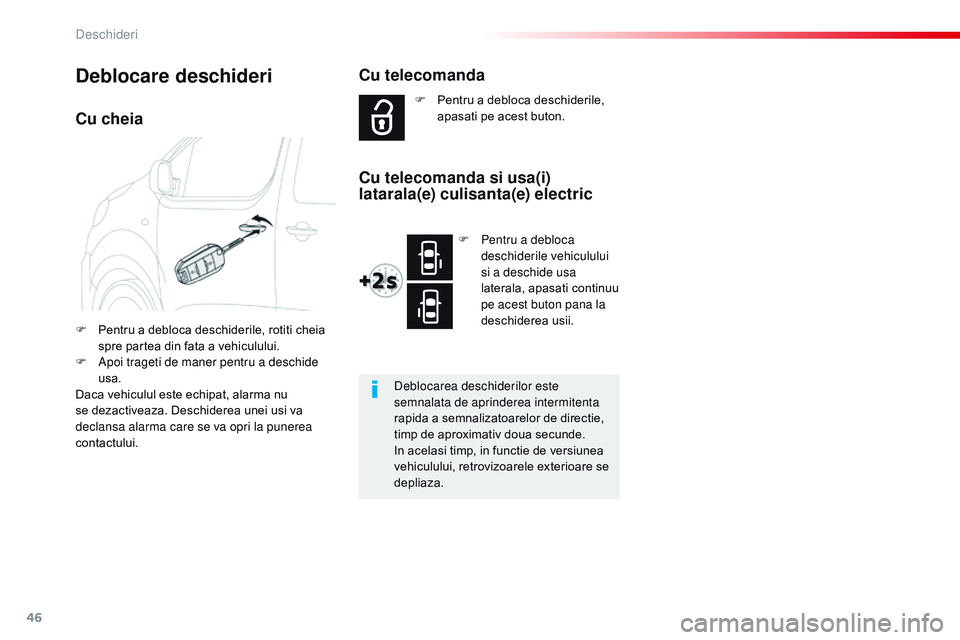 CITROEN JUMPER SPACETOURER 2017  Ghiduri De Utilizare (in Romanian) 46
Spacetourer-VP_ro_Chap02_ouvertures_ed01-2016
Cu cheia
F Pentru a debloca deschiderile, rotiti cheia spre partea din fata a vehiculului.
F
 
A
 poi trageti de maner pentru a deschide 
usa.
Daca veh