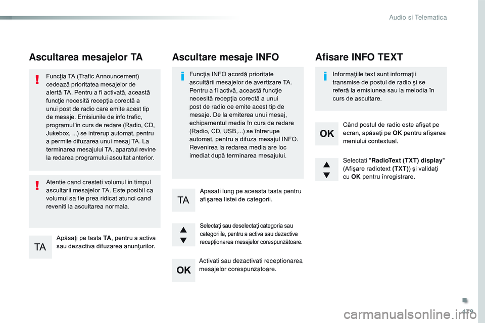 CITROEN JUMPER SPACETOURER 2017  Ghiduri De Utilizare (in Romanian) 479
Spacetourer-VP_ro_Chap10d_rD6_ed01-2016
Ascultarea mesajelor TA
Apăsaţi pe tasta TA , pentru a activa 
sau dezactiva difuzarea anunţurilor.
Funcţia TA (Trafic Announcement) 
cedează prioritat