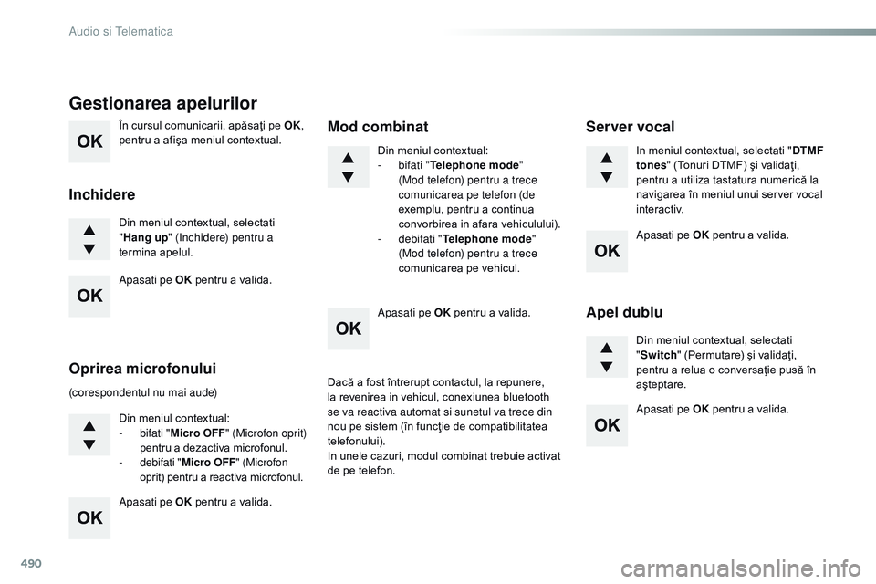 CITROEN JUMPER SPACETOURER 2017  Ghiduri De Utilizare (in Romanian) 490
În cursul comunicarii, apăsaţi pe OK, 
pentru a afişa meniul contextual.
Din meniul contextual, selectati 
" Hang up " (
in

chidere) pentru a 
termina apelul.
Gestionarea apelurilor
I