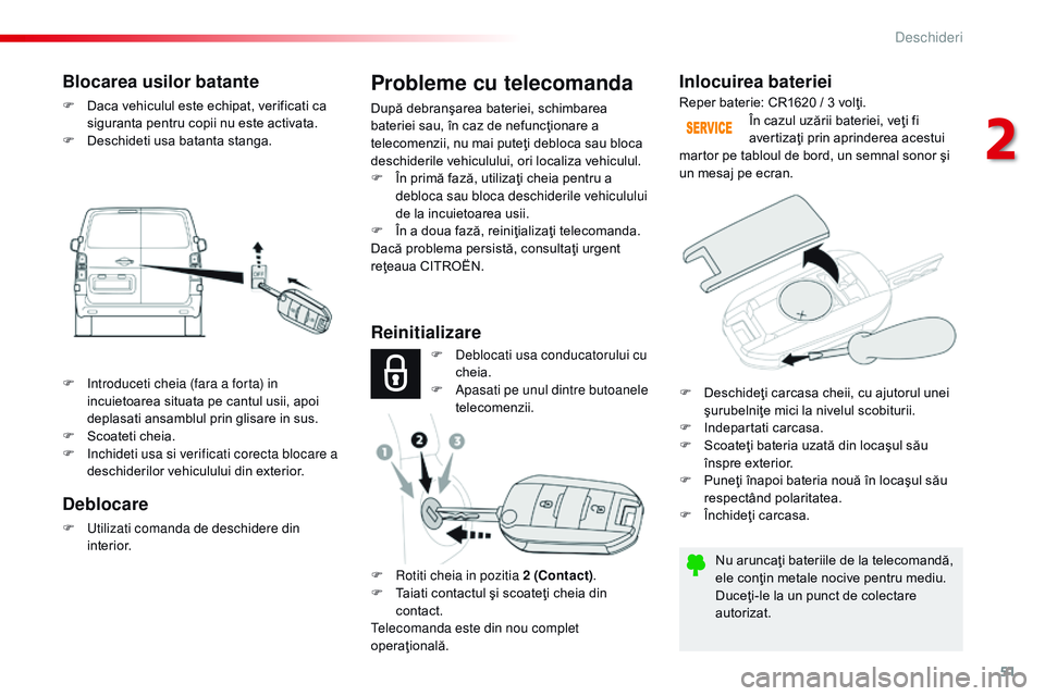 CITROEN JUMPER SPACETOURER 2017 Ghiduri De Utilizare (in Romanian) 51
Spacetourer-VP_ro_Chap02_ouvertures_ed01-2016
Inlocuirea bateriei
Nu aruncaţi bateriile de la telecomandă,
ele conţin metale nocive pentru mediu.
Duceţi-le la un punct de colectare
autorizat. CITROEN JUMPER SPACETOURER 2017 Ghiduri De Utilizare (in Romanian) 51
Spacetourer-VP_ro_Chap02_ouvertures_ed01-2016
Inlocuirea bateriei
Nu aruncaţi bateriile de la telecomandă,
ele conţin metale nocive pentru mediu.
Duceţi-le la un punct de colectare
autorizat.
