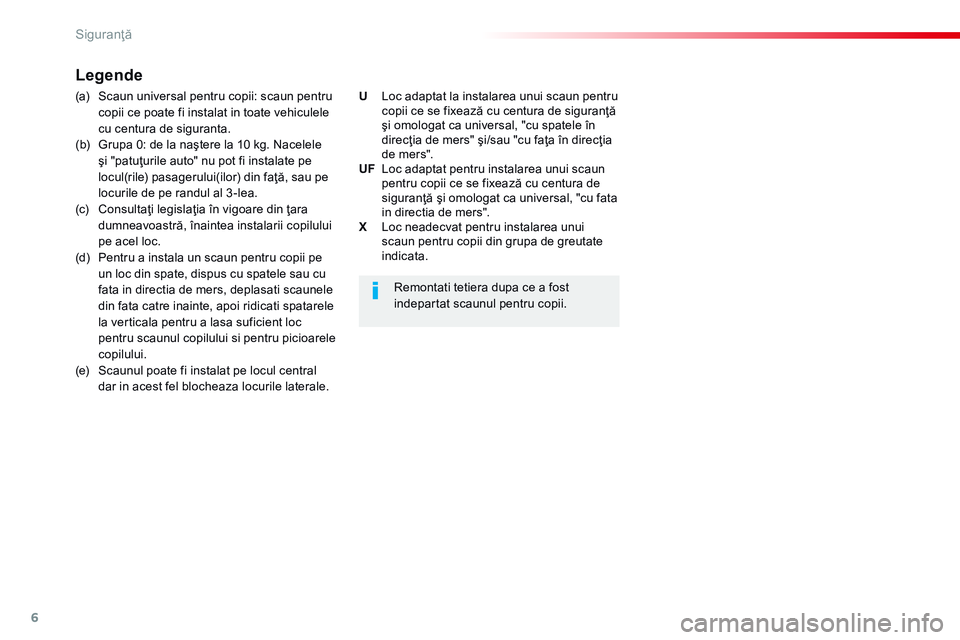 CITROEN JUMPER SPACETOURER 2017  Ghiduri De Utilizare (in Romanian) 6
Siguranţă
Spacetourer_VP_complement_sieges_enfant_ro_Chap10_securite_ed01-16
         L e g e n d e   
  (a)  Scaun universal pentru copii: scaun pentru copii ce poate fi instalat in toate vehicul
