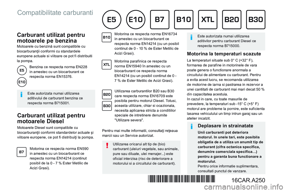 CITROEN JUMPER SPACETOURER 2017 Ghiduri De Utilizare (in Romanian) Carburant utilizat pentru
motoarele pe benzina
Motoarele cu benzină sunt compatibile cu biocarburanţii conformi cu standardele europene actuale si viitoare ce pot fi distribuiti la p CITROEN JUMPER SPACETOURER 2017 Ghiduri De Utilizare (in Romanian) Carburant utilizat pentru
motoarele pe benzina
Motoarele cu benzină sunt compatibile cu biocarburanţii conformi cu standardele europene actuale si viitoare ce pot fi distribuiti la p