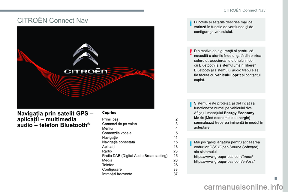 CITROEN JUMPER SPACETOURER 2017 Ghiduri De Utilizare (in Romanian) 1
CITROËN Connect Nav
Navigația prin satelit GPS –
aplicații – multimedia
audio – telefon Bluetooth
®
Cuprins
Primii pași 2
Comenzi de pe volan 3
Meniuri 4
Comenzile vocale 5
Nav CITROEN JUMPER SPACETOURER 2017 Ghiduri De Utilizare (in Romanian) 1
CITROËN Connect Nav
Navigația prin satelit GPS –
aplicații – multimedia
audio – telefon Bluetooth
®
Cuprins
Primii pași 2
Comenzi de pe volan 3
Meniuri 4
Comenzile vocale 5
Nav