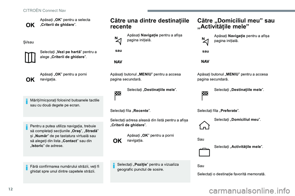 CITROEN JUMPER SPACETOURER 2017 Ghiduri De Utilizare (in Romanian) 12
Apăsați „OKˮ pentru a selecta
„Criterii de ghidare ˮ.
Și/sau Selectați „ Vezi pe har tă ˮ pentru a
alege „Criterii de ghidare ˮ.
Apăsați „ OKˮ pentru a porni
navigația.
M CITROEN JUMPER SPACETOURER 2017 Ghiduri De Utilizare (in Romanian) 12
Apăsați „OKˮ pentru a selecta
„Criterii de ghidare ˮ.
Și/sau Selectați „ Vezi pe har tă ˮ pentru a
alege „Criterii de ghidare ˮ.
Apăsați „ OKˮ pentru a porni
navigația.
M