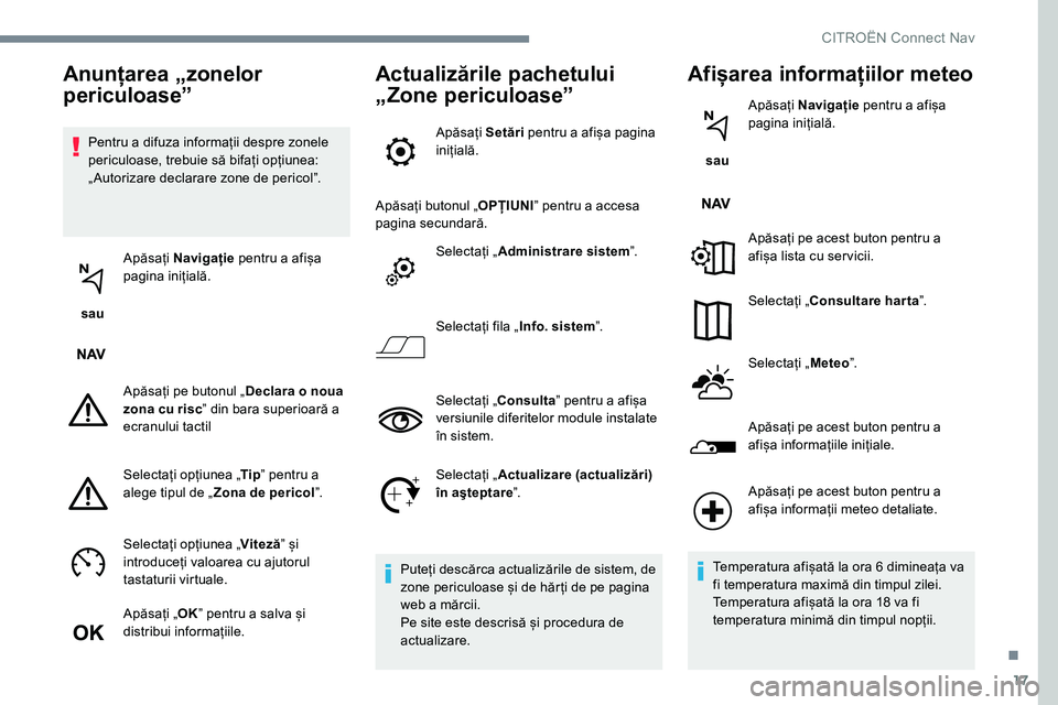 CITROEN JUMPER SPACETOURER 2017 Ghiduri De Utilizare (in Romanian) 17
Pentru a difuza informații despre zonele
periculoase, trebuie să bifați opțiunea:
„ Autorizare declarare zone de pericolˮ.
sau Apăsați
Navigație pentru a afișa
pagina inițială.
CITROEN JUMPER SPACETOURER 2017 Ghiduri De Utilizare (in Romanian) 17
Pentru a difuza informații despre zonele
periculoase, trebuie să bifați opțiunea:
„ Autorizare declarare zone de pericolˮ.
sau Apăsați
Navigație pentru a afișa
pagina inițială.