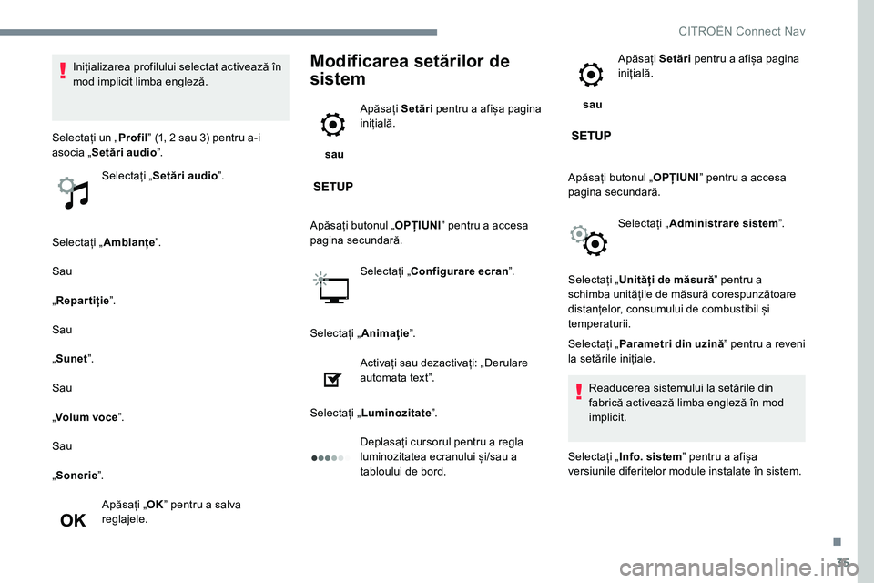 CITROEN JUMPER SPACETOURER 2017 Ghiduri De Utilizare (in Romanian) 35
Selectați „Ambianțe ˮ.
Sau
„ Repartiție ˮ.
Sau
„ Sunet ˮ.
Sau
„ Volum voce ˮ.
Sau
„ Sonerie ˮ.
Apăsați „ OKˮ pentru a salva
reglajele.
Modificarea setărilor de
sistem
sau CITROEN JUMPER SPACETOURER 2017 Ghiduri De Utilizare (in Romanian) 35
Selectați „Ambianțe ˮ.
Sau
„ Repartiție ˮ.
Sau
„ Sunet ˮ.
Sau
„ Volum voce ˮ.
Sau
„ Sonerie ˮ.
Apăsați „ OKˮ pentru a salva
reglajele.
Modificarea setărilor de
sistem
sau
