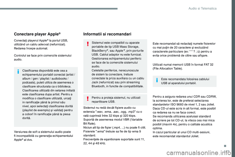 CITROEN JUMPER SPACETOURER 2017  Ghiduri De Utilizare (in Romanian) 117
Transversal-Citroen_ro_Chap02_RCC-2-2-0_ed01-2016
Conectare player Apple®
Conectaţi playerul Apple® la portul USB, 
utilizând un cablu adecvat (nefurnizat).
Redarea începe automat.
Controlul 