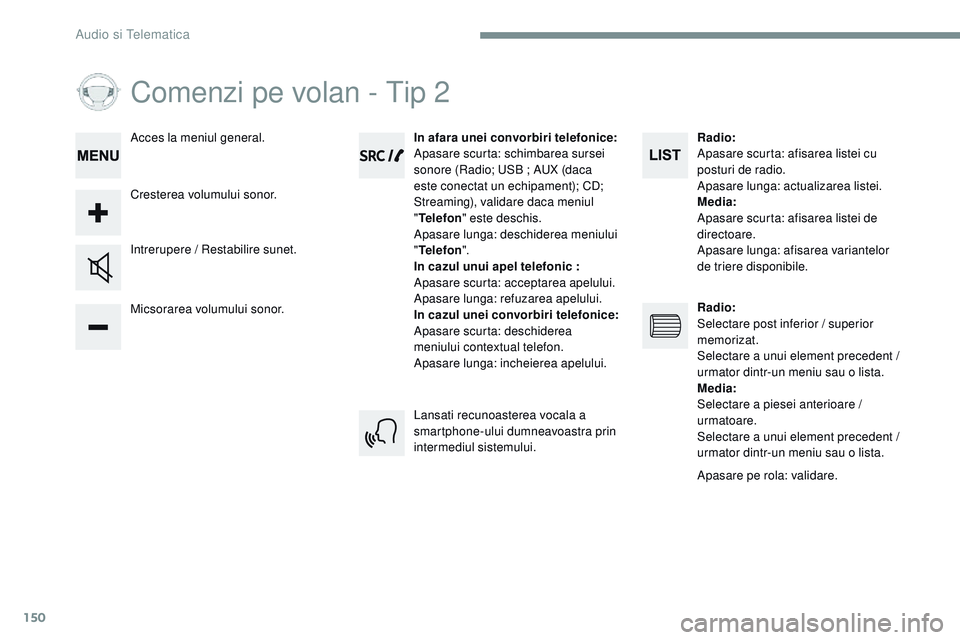 CITROEN JUMPER SPACETOURER 2017 Ghiduri De Utilizare (in Romanian) 150
Comenzi pe volan - Tip 2
Micsorarea volumului sonor. Intrerupere / Restabilire sunet.In afara unei convorbiri telefonice:
Apasare scurta: schimbarea sursei
sonore (Radio; USB ; AUX (daca
este CITROEN JUMPER SPACETOURER 2017 Ghiduri De Utilizare (in Romanian) 150
Comenzi pe volan - Tip 2
Micsorarea volumului sonor. Intrerupere / Restabilire sunet.In afara unei convorbiri telefonice:
Apasare scurta: schimbarea sursei
sonore (Radio; USB ; AUX (daca
este