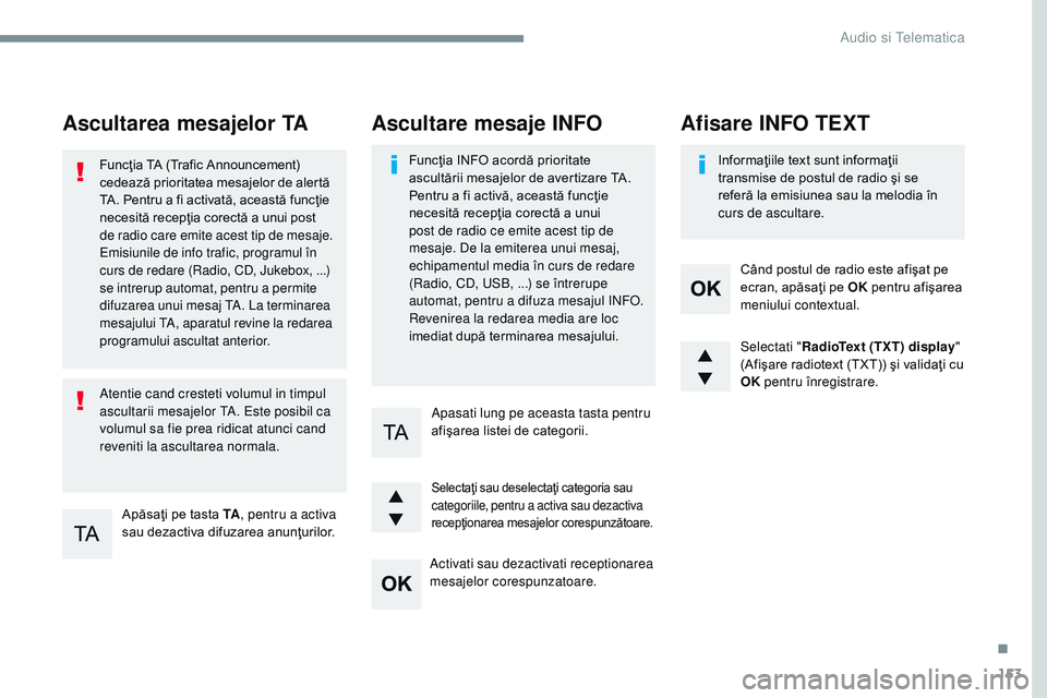 CITROEN JUMPER SPACETOURER 2017 Ghiduri De Utilizare (in Romanian) 153
Transversal-Citroen_ro_Chap03_RD6_ed01-2016
Ascultarea mesajelor TA
Apăsaţi pe tasta TA, pentru a activa
sau dezactiva difuzarea anunţurilor.
Funcţia TA (Trafic Announcement)
cedează priori CITROEN JUMPER SPACETOURER 2017 Ghiduri De Utilizare (in Romanian) 153
Transversal-Citroen_ro_Chap03_RD6_ed01-2016
Ascultarea mesajelor TA
Apăsaţi pe tasta TA, pentru a activa
sau dezactiva difuzarea anunţurilor.
Funcţia TA (Trafic Announcement)
cedează priori