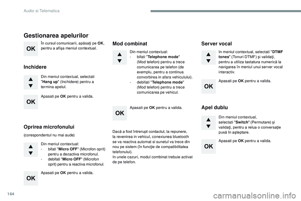 CITROEN JUMPER SPACETOURER 2017 Ghiduri De Utilizare (in Romanian) 164
În cursul comunicarii, apăsaţi pe OK,
pentru a afişa meniul contextual.
Din meniul contextual, selectati
" Hang up " (Inchidere) pentru a
termina apelul.
Gestionarea apelurilor
Inch CITROEN JUMPER SPACETOURER 2017 Ghiduri De Utilizare (in Romanian) 164
În cursul comunicarii, apăsaţi pe OK,
pentru a afişa meniul contextual.
Din meniul contextual, selectati
" Hang up " (Inchidere) pentru a
termina apelul.
Gestionarea apelurilor
Inch