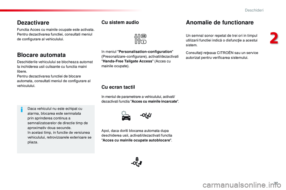 CITROEN JUMPER SPACETOURER 2017  Ghiduri De Utilizare (in Romanian) 77
Spacetourer-VP_ro_Chap02_ouvertures_ed01-2016
Cu sistem audio
In meniul de parametrare a vehiculului, activati/
dezactivati functia "Acces cu mainile incarcate ".
Cu ecran tactil
in meniul 