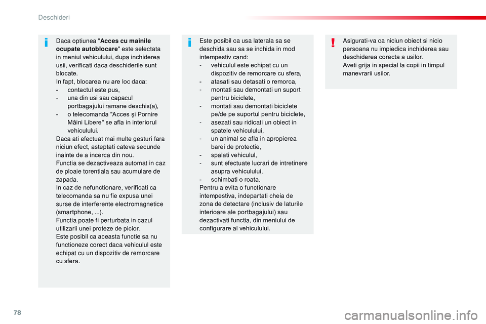 CITROEN JUMPER SPACETOURER 2017  Ghiduri De Utilizare (in Romanian) 78
Spacetourer-VP_ro_Chap02_ouvertures_ed01-2016
Asigurati-va ca niciun obiect si nicio 
persoana nu impiedica inchiderea sau 
deschiderea corecta a usilor.
Aveti grija in special la copii in timpul 
