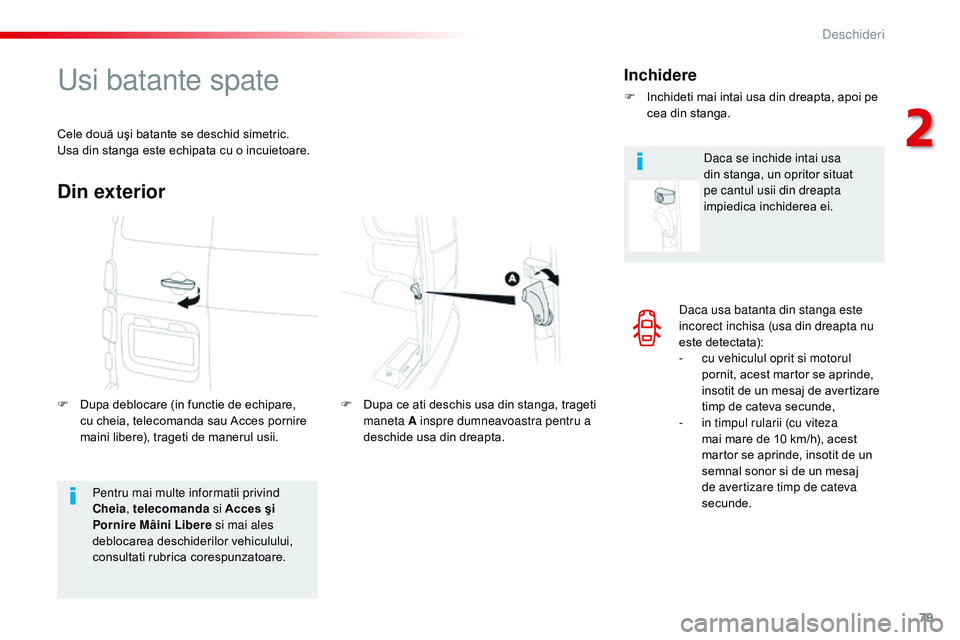 CITROEN JUMPER SPACETOURER 2017  Ghiduri De Utilizare (in Romanian) 79
Spacetourer-VP_ro_Chap02_ouvertures_ed01-2016
Daca usa batanta din stanga este 
incorect inchisa (usa din dreapta nu 
este detectata):
- 
c
 u vehiculul oprit si motorul 
pornit, acest martor se ap