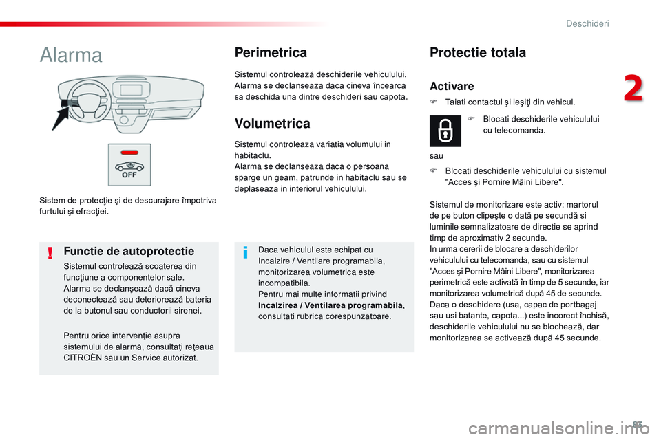 CITROEN JUMPER SPACETOURER 2017  Ghiduri De Utilizare (in Romanian) 83
Spacetourer-VP_ro_Chap02_ouvertures_ed01-2016
Sistem de protecţie şi de descurajare împotriva 
furtului şi efracţiei.
AlarmaPerimetrica
Sistemul controlează deschiderile vehiculului.
Alarma s