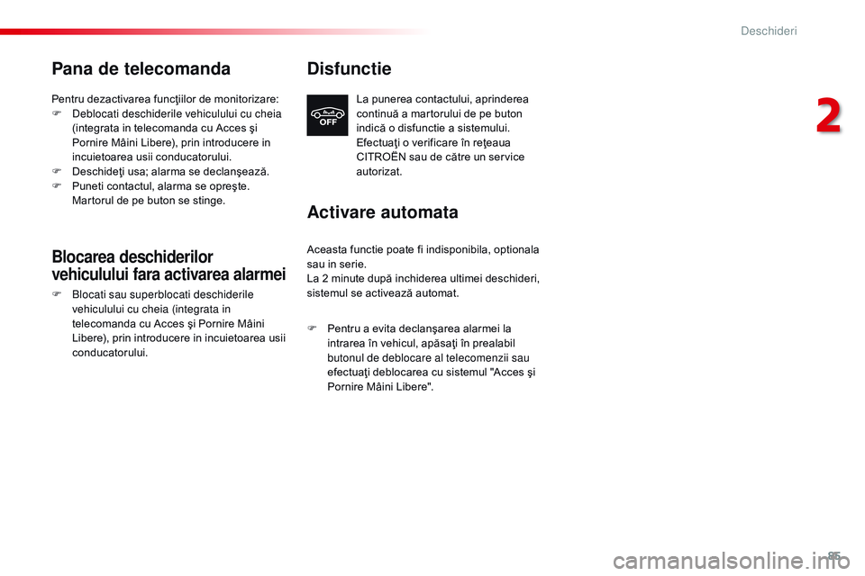 CITROEN JUMPER SPACETOURER 2017  Ghiduri De Utilizare (in Romanian) 85
Spacetourer-VP_ro_Chap02_ouvertures_ed01-2016
Pana de telecomanda
Pentru dezactivarea funcţiilor de monitorizare:
F D eblocati deschiderile vehiculului cu cheia 
(integrata in telecomanda cu Acces