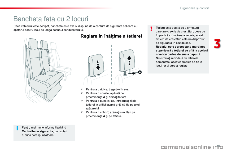 CITROEN JUMPER SPACETOURER 2017 Ghiduri De Utilizare (in Romanian) 93
Spacetourer-VP_ro_Chap03_ergonomie-et-confort_ed01-2016
Reglare în înălţime a tetierei
F Pentru a o ridica, trageţi-o în sus.
F Pe ntru a o scoate, apăsaţi pe
proeminenţa
A
şi ridica CITROEN JUMPER SPACETOURER 2017 Ghiduri De Utilizare (in Romanian) 93
Spacetourer-VP_ro_Chap03_ergonomie-et-confort_ed01-2016
Reglare în înălţime a tetierei
F Pentru a o ridica, trageţi-o în sus.
F Pe ntru a o scoate, apăsaţi pe
proeminenţa
A
şi ridica