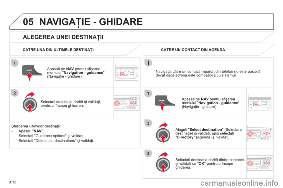 CITROEN JUMPER MULTISPACE 2014 Ghiduri De Utilizare (in Romanian) 9.12
05
ALEGEREA UNEI DESTINAŢII
NAVIGAŢIE - GHIDARE
CĂTRE UNA DIN ULTIMELE DESTINAŢII
Apasati pe NAVpentru a
fi şarea
meniului "Navigation - guidance
" (Navigaţie - ghidare).
CITROEN JUMPER MULTISPACE 2014 Ghiduri De Utilizare (in Romanian) 9.12
05
ALEGEREA UNEI DESTINAŢII
NAVIGAŢIE - GHIDARE
CĂTRE UNA DIN ULTIMELE DESTINAŢII
Apasati pe NAVpentru a
fi şarea
meniului "Navigation - guidance
" (Navigaţie - ghidare).