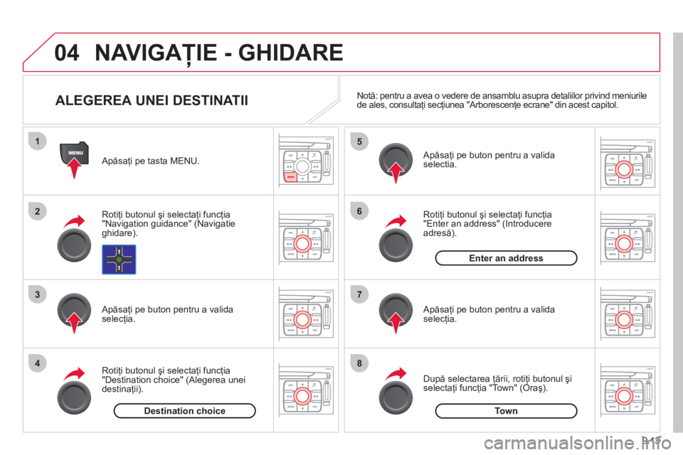 CITROEN JUMPER MULTISPACE 2013 Ghiduri De Utilizare (in Romanian) 9.13
04
1
2
3
4
5
6
7
8
NAVIGAŢIE - GHIDARE
Apăsaţi pe tasta MENU.
Roti
ţi butonul şi selectaţi funcţia
"Navigation guidance" (Navigatieghidare).
Apăsaţi pe buton pentru a vali CITROEN JUMPER MULTISPACE 2013 Ghiduri De Utilizare (in Romanian) 9.13
04
1
2
3
4
5
6
7
8
NAVIGAŢIE - GHIDARE
Apăsaţi pe tasta MENU.
Roti
ţi butonul şi selectaţi funcţia
"Navigation guidance" (Navigatieghidare).
Apăsaţi pe buton pentru a vali