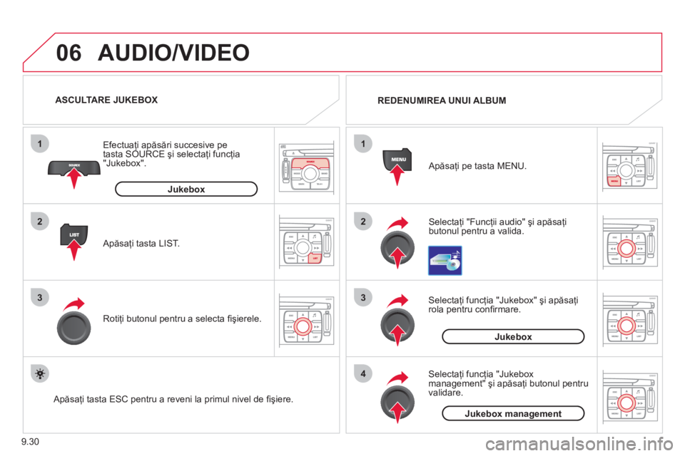 CITROEN JUMPER MULTISPACE 2013  Ghiduri De Utilizare (in Romanian) 9.30
06
1
2
3
4
1
2
3
AUDIO/VIDEO
Selectaţi "Funcţii audio" şi apăsaţi
butonul pentru a valida.    
Apăsaţi pe tasta MENU.  
REDENUMIREA UNUI ALBUM
 
 
Selectaţi funcţia "Jukebox" şi apăsa�