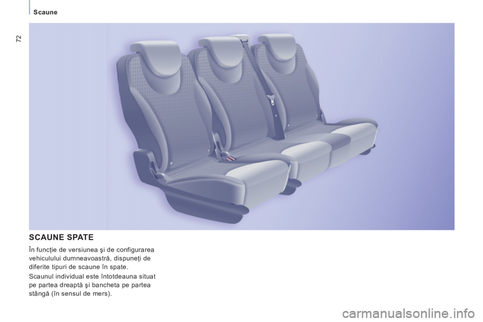 CITROEN JUMPER MULTISPACE 2013  Ghiduri De Utilizare (in Romanian) 72
Scaune
SCAUNE SPATE
  În funcţie de versiunea şi de configurarea 
vehiculului dumneavoastră, dispuneţi de 
diferite tipuri de scaune în spate. 
  Scaunul individual este întotdeauna situat 
