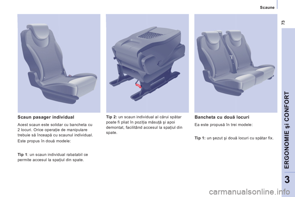 CITROEN JUMPER MULTISPACE 2013  Ghiduri De Utilizare (in Romanian) Scaune  
 
ERGONOMIE 
şi CONFOR
T
3
 
 
Tip 2: 
 un scaun individual al cărui spătar 
poate fi pliat în poziţia măsuţă şi apoi 
demontat, facilitând accesul la spaţiul din 
spate.   
 
Scau