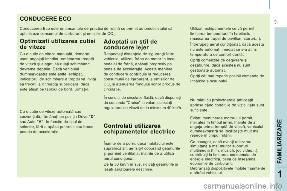 CITROEN JUMPER MULTISPACE 2012 Ghiduri De Utilizare (in Romanian) 17
FAMILIARIZARE
1
CONDUCERE ECO
Conducerea Eco este un ansamblu de practici de rutină ce permit automobilistului să
optimizeze consumul de carburant şi emisiile de CO
2.
Optimizati utilizare CITROEN JUMPER MULTISPACE 2012 Ghiduri De Utilizare (in Romanian) 17
FAMILIARIZARE
1
CONDUCERE ECO
Conducerea Eco este un ansamblu de practici de rutină ce permit automobilistului să
optimizeze consumul de carburant şi emisiile de CO
2.
Optimizati utilizare