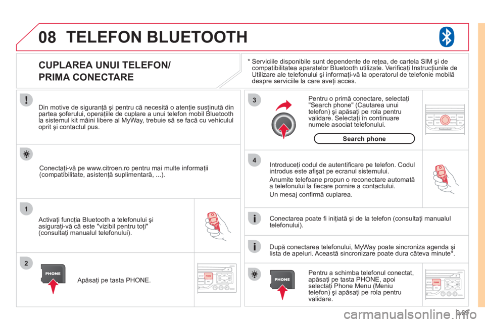 CITROEN JUMPER MULTISPACE 2012  Ghiduri De Utilizare (in Romanian) 9.69
08
1
2
3
4
TELEFON BLUETOOTH 
*    
Serviciile disponibile sunt dependente de reţea, de cartela SIM şi de compatibilitatea aparatelor Bluetooth utilizate. Veriﬁ caţi Instrucţiunile deUtiliz