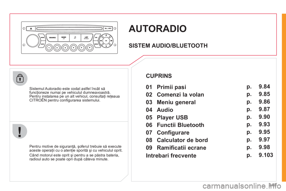 CITROEN JUMPER MULTISPACE 2012  Ghiduri De Utilizare (in Romanian) 9.83
AUTORADIO 
   Sistemul Autoradio este codat astfel încât săfuncţioneze numai pe vehiculul dumneavoastră.Pentru instalarea pe un alt vehicul, consultaţi reţeauaCITROËN pentru conﬁ gurare