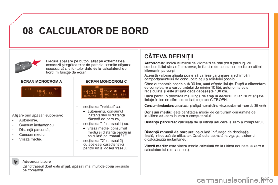 CITROEN JUMPER MULTISPACE 2012  Ghiduri De Utilizare (in Romanian) 9.97
11
08
Fiecare apăsare pe buton, aﬂ at pe extremitatea comenzii ştergătoarelor de parbriz, permite aﬁ şareasuccessivă a diferitelor date de la calculatorul debord, 