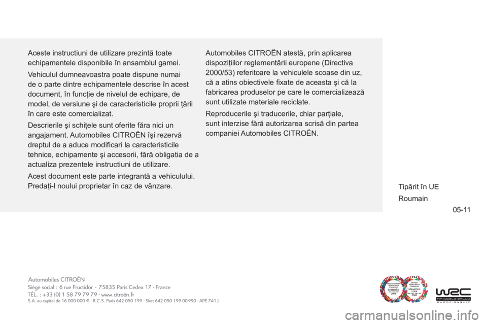 CITROEN JUMPER MULTISPACE 2012  Ghiduri De Utilizare (in Romanian) 05-11
  Aceste instructiuni de utilizare prezintă toate 
echipamentele disponibile în ansamblul gamei. 
  Vehiculul dumneavoastra poate dispune numai 
de o parte dintre echipamentele descrise în ac